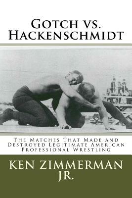 Gotch vs. Hackenschmidt: The Matches That Made and Destroyed Legitimate American Professional Wrestling by Ken Zimmerman