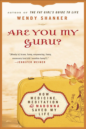 Are You My Guru?: How Medicine, Meditation & Madonna Saved My Life by Wendy Shanker