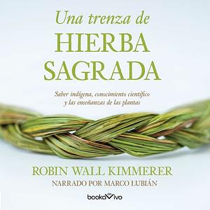 Una trenza de hierba sagrada (Braiding Sweetgrass) by Robin Wall Kimmerer