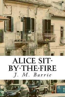 Alice Sit-By-The-Fire by J.M. Barrie