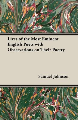 Lives of the Most Eminent English Poets with Observations on Their Poetry by Samuel Johnson