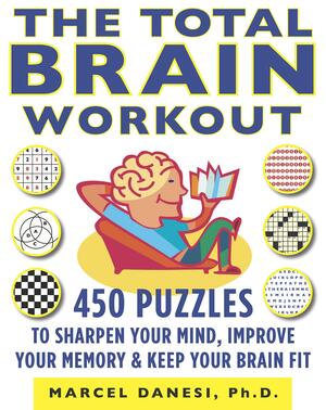 The Total Brain Workout: 450 Puzzles to Sharpen Your Mind, Improve Your Memory & Keep Your Brain Fit by Marcel Danesi