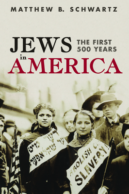 Jews in America: The First 500 Years by Matthew B. Schwartz