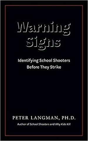 Warning Signs: Identifying School Shooters Before They Strike by Peter Langman