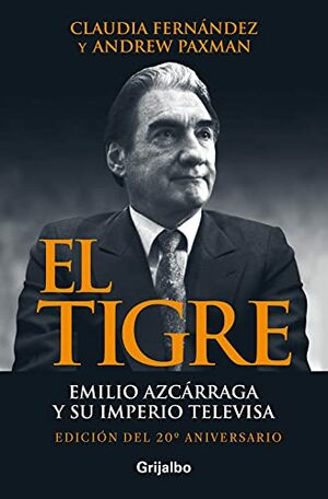 El tigre: Emilio Azcárraga y su imperio Televisa by Andrew Paxman, Claudia Fernandez