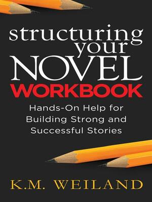 Structuring Your Novel Workbook by K.M. Weiland