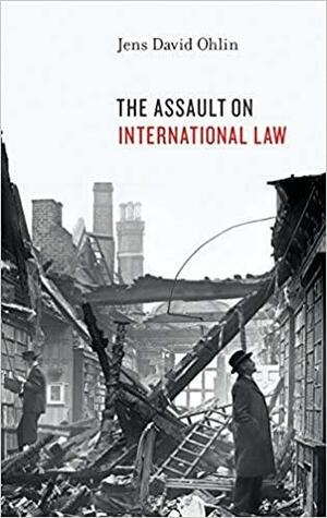 The Assault on International Law by Jens David Ohlin