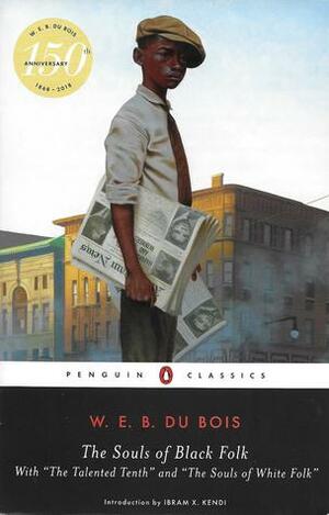 The Souls of Black Folk:with The Talented Tenth and The Souls of White Folks by Ibram X. Kendi, W.E.B. Du Bois