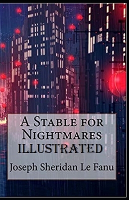 A Stable for Nightmares Illustrated by J. Sheridan Le Fanu