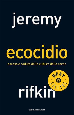 Ecocidio: Ascesa e caduta della cultura della carne by Jeremy Rifkin