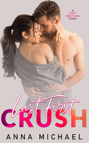 Last First Crush by Anna Michael