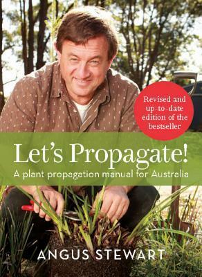 Let's Propagate!: A Plant Propagation Manual for Australia by Angus Stewart