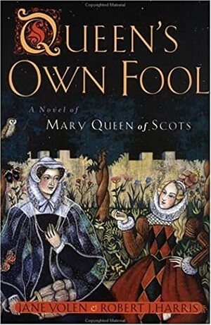 Queen's Own Fool: A Novel of Mary Queen of Scots by Jane Yolen, Robert J. Harris