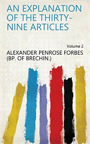 An Explanation of the Thirty-Nine Articles Volume 2 by Alexander Penrose Forbes