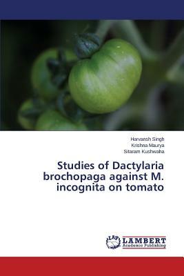 Studies of Dactylaria Brochopaga Against M. Incognita on Tomato by Singh Harvansh, Maurya Krishna, Kushwaha Sitaram