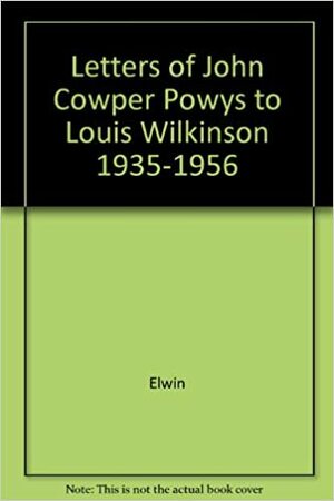 Letters of John Cowper Powys to Louis Wilkinson 1935-1956 by John Cowper Powys