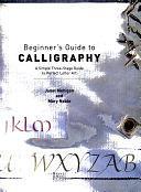 Beginner's Guide to Calligraphy: A Simple Three-stage Guide to Perfect Letter Art by Janet Mehigan