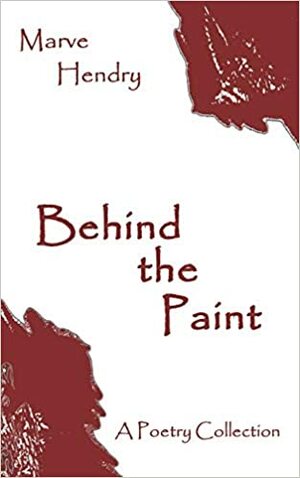Behind the Paint: A Poetry Collection by Marve Hendry, Marve Hendry