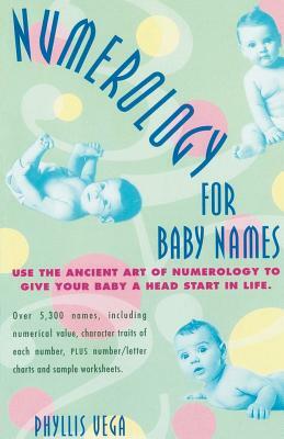 Numerology for Baby Names: Use the Ancient Art of Numerology to Give Your Baby a Head Start in Life by Phyllis Vega