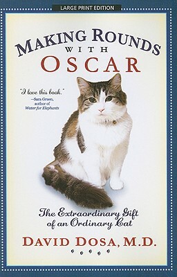 Making Rounds with Oscar: The Extraordinary Gift of an Ordinary Cat by David Dosa