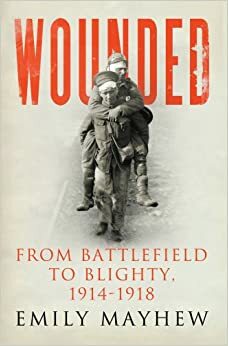 Wounded: The Long Journey Home From the Great War by Emily Mayhew