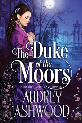 The Duke of the Moors: A Historical Regency Romance by Audrey Ashwood