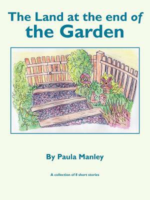 The Land at the End of the Garden by Paula Manley