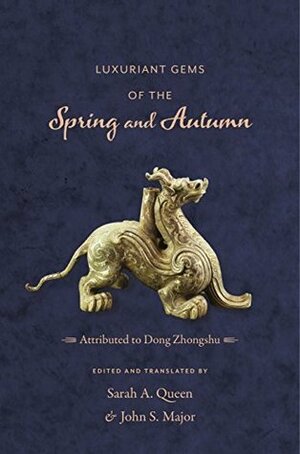 Luxuriant Gems of the Spring and Autumn (Translations from the Asian Classics) by Sarah A. Queen, John S. Major, Zhongshu Dong