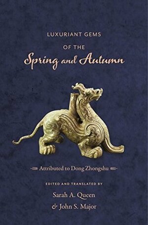 Luxuriant Gems of the Spring and Autumn (Translations from the Asian Classics) by Sarah A. Queen, Zhongshu Dong, John S. Major