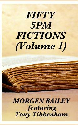 Fifty 5pm Fictions Volume 1 (compact size): 50 short stories and flash fictions by Morgen Bailey