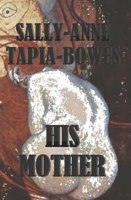 His Mother by Sally-Anne Tapia-Bowes