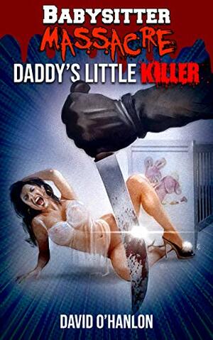 Babysitter Massacre: Daddy's Little Killer by David O'Hanlon, Henrique Couto