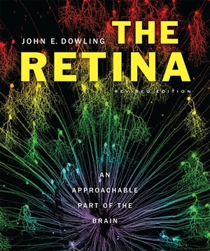 The Retina: An Approachable Part of the Brain by John E. Dowling