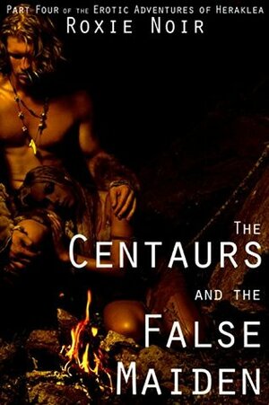 The Centaurs and the False Maiden by Roxie Noir