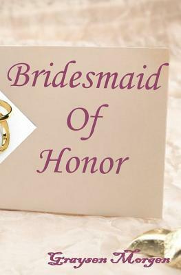 Bridesmaid of Honor by Graysen Morgen