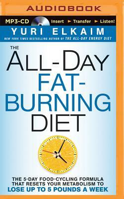 The All-Day Fat-Burning Diet: The 5-Day Food Cycling Formula That Resets Your Metabolism to Lose Up to 5 Pounds a Week by Yuri Elkaim