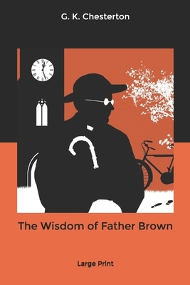 The Wisdom of Father Brown: Large Print by G.K. Chesterton