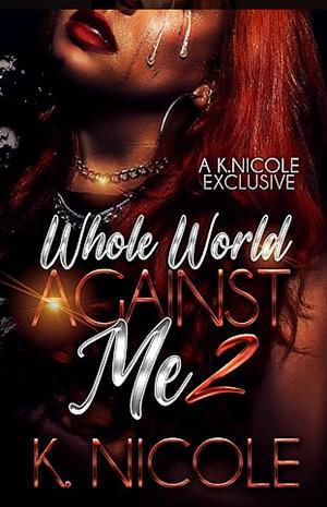 Whole World Against Me 2: The Finale by K. Nicole, K. Nicole