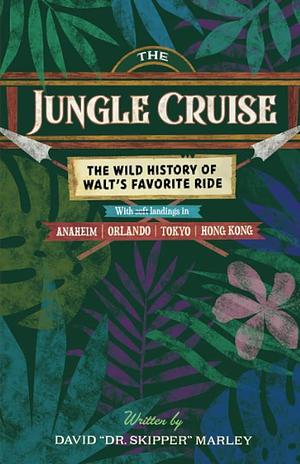 The Jungle Cruise: The Wild History of Walt's Favorite Ride by Bob McLain