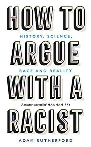 How to Argue With a Racist: History, Science, Race and Reality by Adam Rutherford