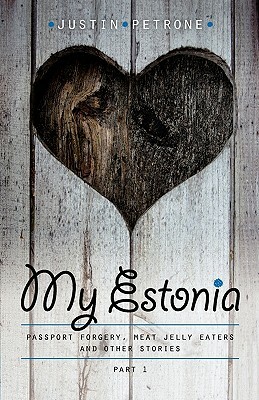 My Estonia: Passport Forgery, Meat Jelly Eaters and Other Stories by Justin Petrone