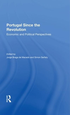 Portugal Since the Revolution: Economic and Political Perspectives by Simon Serfaty, Jorge Braga De Macedo