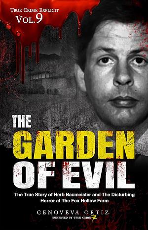 The Garden of Evil: The True Story of Herb Baumeister and The Disturbing Horror at The Fox Hollow Farm by Genoveva Ortiz, Genoveva Ortiz, True Crime Seven