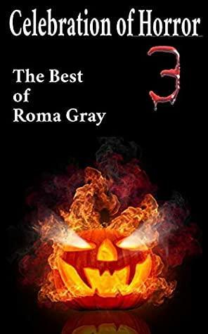 Celebration of Horror 3: The Best of Roma Gray by Roma Gray