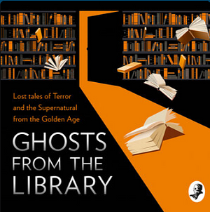 Ghosts from the Library: Lost Tales of Terror and the Supernatural from the Golden Age by Christianna Brand, Tony Medawar, M.R. James, Laurence Meynell, A.E. Fielding, Dorothy L. Sayers, Anthony Berkeley, Agatha Christie, H.C. Bailey, John Dickson Carr, G.K. Chesterton, Josephine Tey, Daphne du Maurier, Q. Patrick, Arthur Conan Doyle, Edmund Crispin, Margery Allingham
