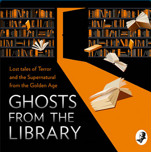 Ghosts from the Library: Lost Tales of Terror and the Supernatural from the Golden Age by Christianna Brand, Tony Medawar, Laurence Meynell, Arthur Conan Doyle, A.E. Fielding, Dorothy L. Sayers, M.R. James, Anthony Berkeley, Agatha Christie, H.C. Bailey, John Dickson Carr, G.K. Chesterton, Josephine Tey, Daphne du Maurier, Q. Patrick, Edmund Crispin, Margery Allingham