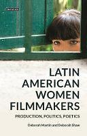 Latin American Women Filmmakers: Production, Politics, Poetics by Deborah Martin, Deborah Shaw