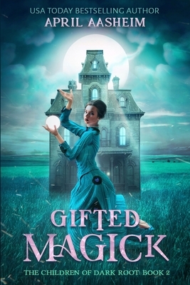 Gifted Magick: The Children of Dark Root: Book Two by April Aasheim