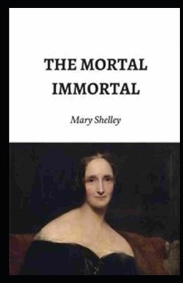 The Mortal Immortal Illustrated by Mary Shelley