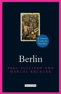 Berlin: A Literary Guide for Travellers by Marcel Krueger, Paul Sullivan